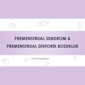 Premenstrual Sendrom (PMS) ve Premenstrual Disforik Bozukluk (PMDD)